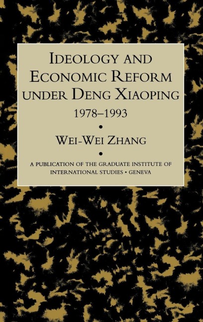Idealogy and Economic Reform Under Deng Xiaoping 1978-1993 - Wei-Wei Zhang