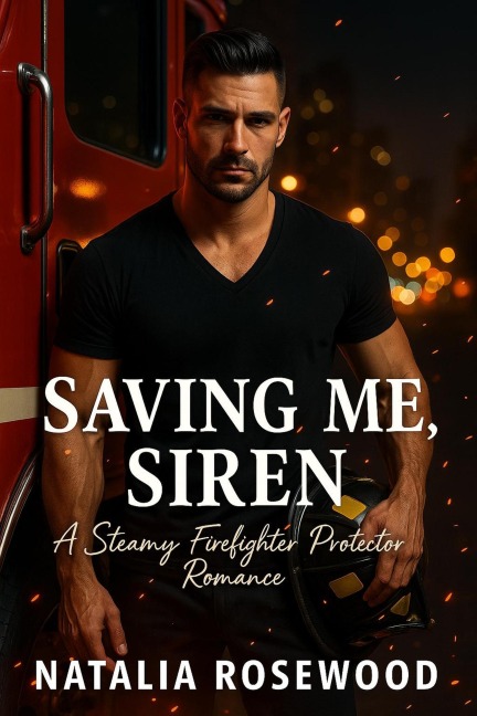 Saving Me, Siren: A Steamy Firefighter Protector Romance (Firefighter Hearts) - Natalia Rosewood