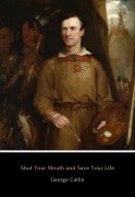 Cover-Bild zum Titel 'Shut Your Mouth and Save Your Life' von 'George Catlin'