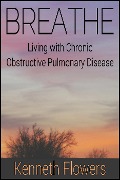 Cover-Bild zum Titel 'BREATHE: Living with Chronic Obstructive Pulmonary Disease' von 'Kenneth Flowers'