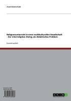 Religionsunterricht in einer multikulturellen Gesellschaft - Der interreligiöse Dialog als didaktisches Problem- - Anne-Christin Kohl