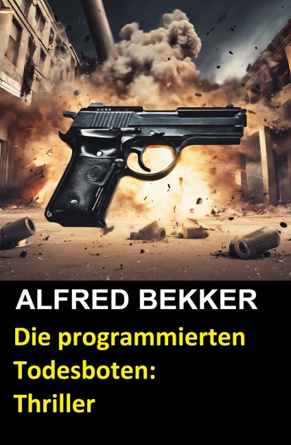 Die programmierten Todesboten: Thriller (Alfred Bekker Thriller Edition, #6) - Alfred Bekker