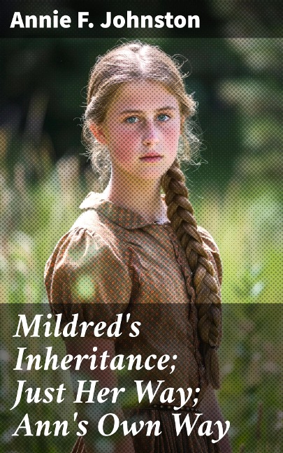 Mildred's Inheritance; Just Her Way; Ann's Own Way - Annie F. Johnston