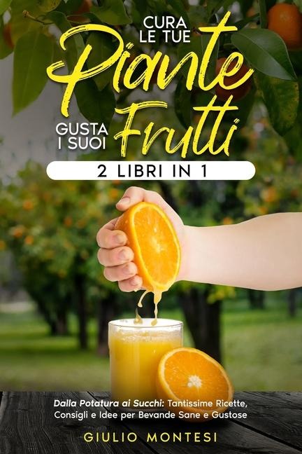 Cura le Tue Piante e Gusta i Suoi Frutti - Giulio Montesi