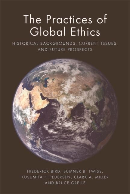 Practices of Global Ethics - Frederick Bird, Sumner B. Twiss, Kusumita Pedersen, Clark A. Miller, Bruce Grelle