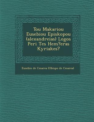 Tou Makariou Eusebiou Episkopou (Alexandreias) Logos Peri Tes Hem?eras Kyriakes? - 