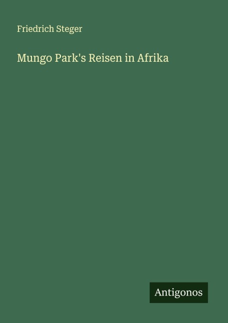 Mungo Park's Reisen in Afrika - Friedrich Steger