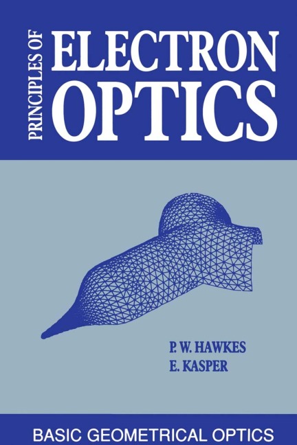 Principles of Electron Optics - Peter W. Hawkes, Erwin Kasper