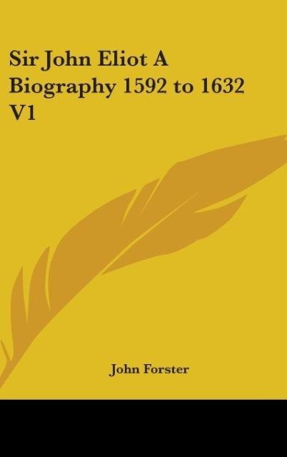 Sir John Eliot A Biography 1592 to 1632 V1 - John Forster