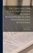 Cover-Bild zum Titel 'Die Griechischen Culte Und Mythen in Ihren Beziehungen Zu Den Orientalischen Religionen' von 'Otto Gruppe'