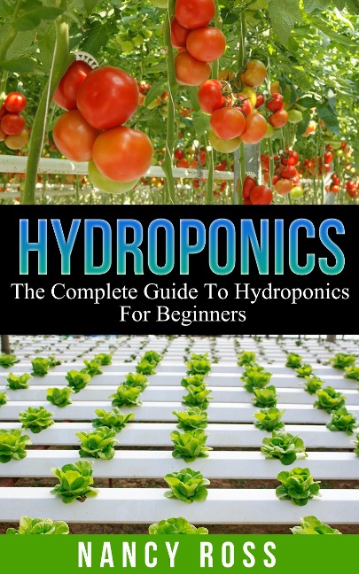 Hydroponics: The Complete Guide To Hydroponics For Beginners - Nancy Ross