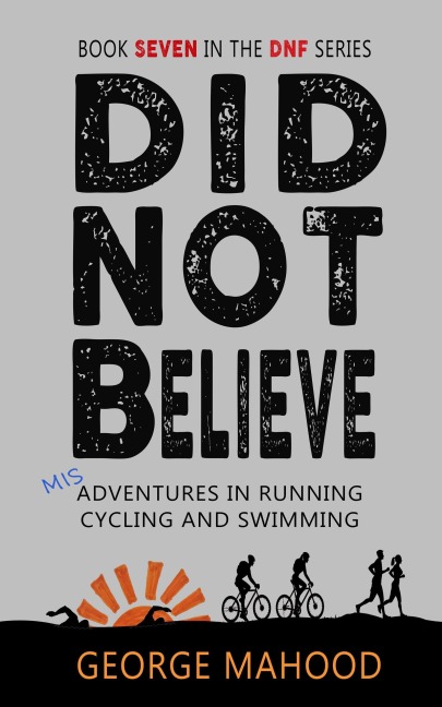 Did Not Believe: Pannen, Plackereien und Peinlichkeiten beim Laufen, Radfahren und Schwimmen (DNF Series German Edition, #7) - George Mahood