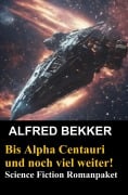 Cover-Bild zum Titel 'Bis Alpha Centauri und noch viel weiter! Science Fiction Romanpaket' von 'Alfred Bekker'