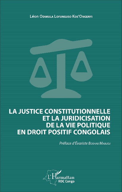 La justice constitutionnelle et la juridicisation de la vie politique en droit positif congolais - Léon Odimula Lofunguso Kos'Ongenyi