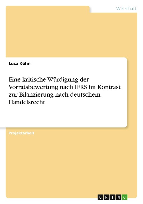 Eine kritische Würdigung der Vorratsbewertung nach IFRS im Kontrast zur Bilanzierung nach deutschem Handelsrecht - Luca Kühn