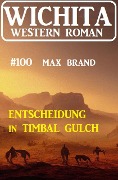 Cover-Bild zum Titel 'Entscheidung in Timbal Gulch: Wichita Western Roman 100' von 'Max Brand'