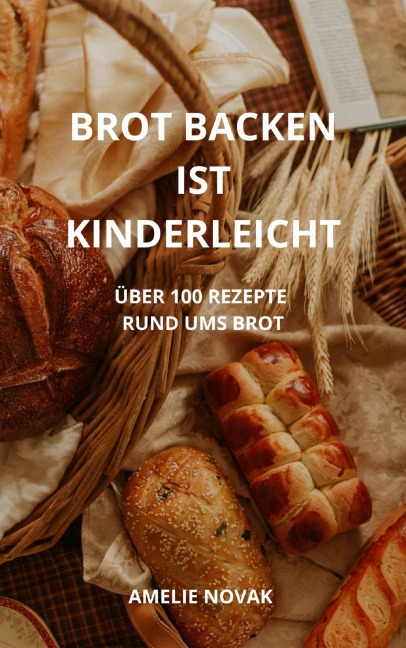BROT BACKEN IST KINDERLEICHT - Amelie Novak