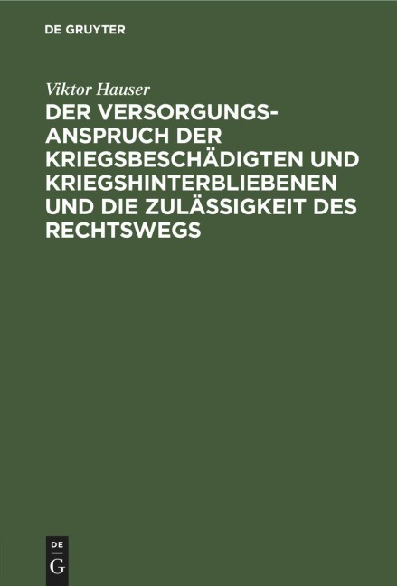 Der Versorgungsanspruch der Kriegsbeschädigten und Kriegshinterbliebenen und die Zulässigkeit des Rechtswegs - Viktor Hauser