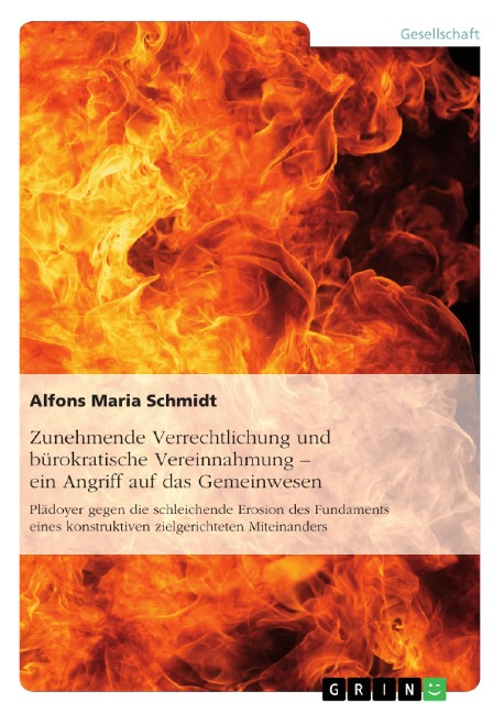 Zunehmende Verrechtlichung und bürokratische Vereinnahmung - ein Angriff auf das Gemeinwesen - Alfons Maria Schmidt