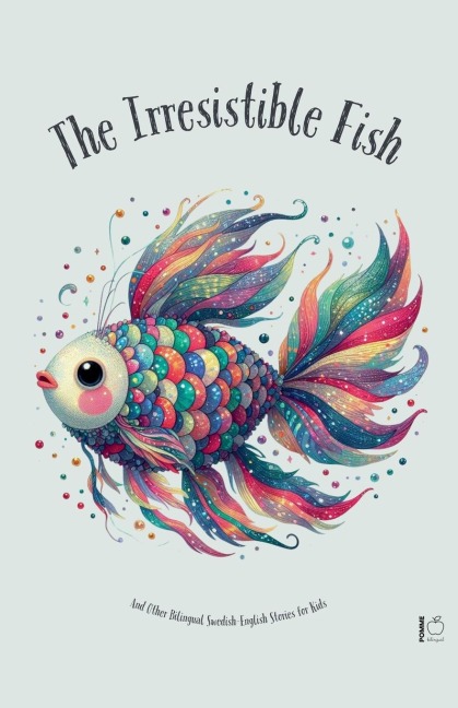 The Irresistible Fish And Other Bilingual Swedish-English Stories for Kids - Pomme Bilingual