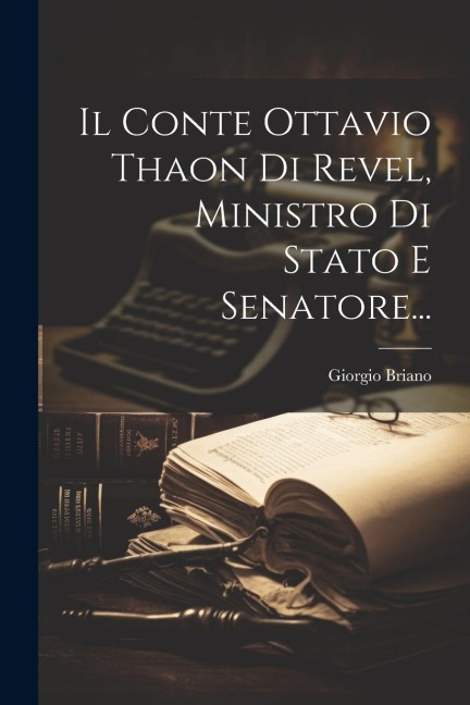Il Conte Ottavio Thaon Di Revel, Ministro Di Stato E Senatore... - Giorgio Briano