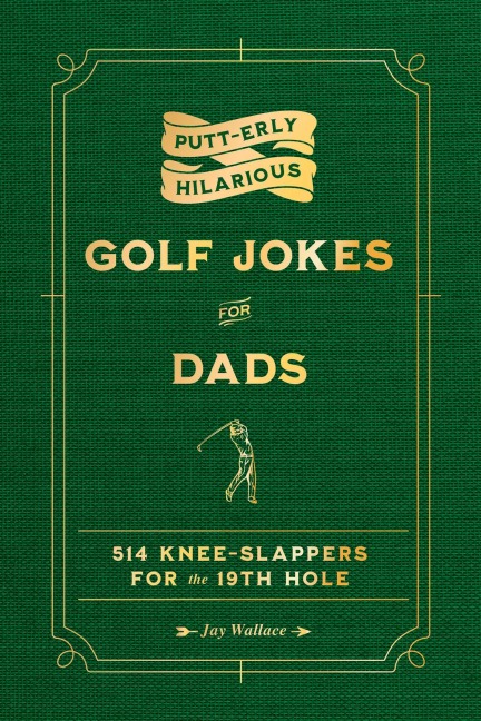 Putt-Erly Hilarious Golf Jokes for Dads - Jay Wallace