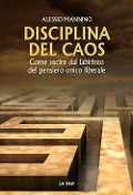 Cover-Bild zum Titel 'Disciplina del caos. Come uscire dal labirinto del pensiero unico liberale' von 'Alessio Mannino'