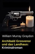 Cover-Bild zum Titel 'Archibald Grosvenor und das Landhaus: Kriminalroman' von 'William Murray Graydon'