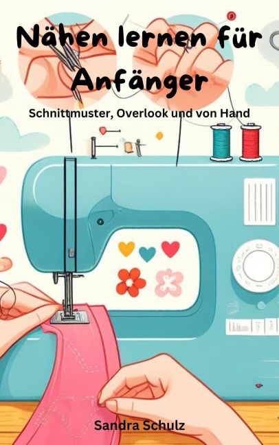 Nähen lernen für Anfänger, Schnittmuster, Overlook und von Hand - Sandra Schulz