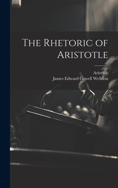The Rhetoric of Aristotle - James Edward Cowell Welldon, Aristotle