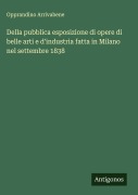 Cover-Bild zum Titel 'Della pubblica esposizione di opere di belle arti e d'industria fatta in Milano nel settembre 1838' von 'Opprandino Arrivabene'