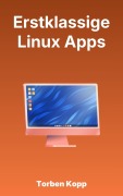 Cover-Bild zum Titel 'Erstklassige Linux Apps' von 'Torben Kopp'
