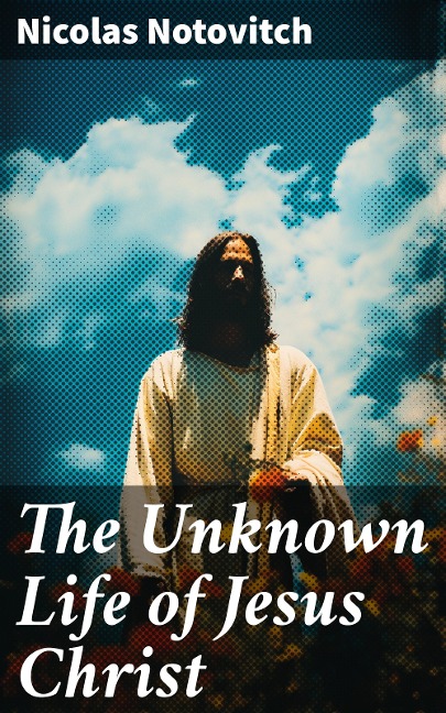 The Unknown Life of Jesus Christ - Nicolas Notovitch