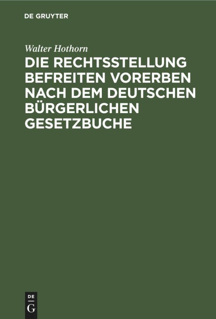 Die Rechtsstellung befreiten Vorerben nach dem deutschen bürgerlichen Gesetzbuche - Walter Hothorn