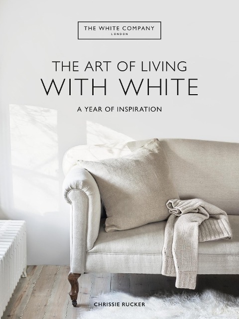 The White Company The Art of Living with White - Chrissie Rucker, The White Company (UK) Ltd