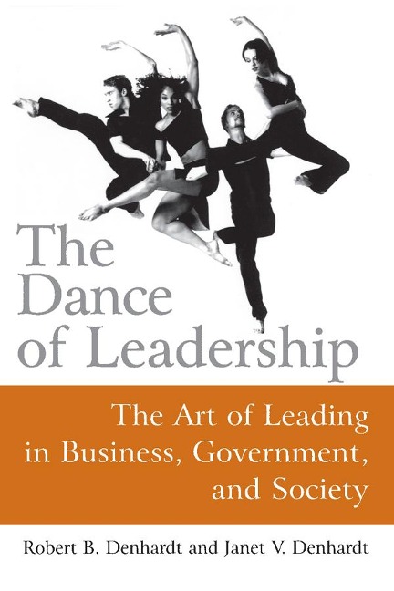 The Dance of Leadership: The Art of Leading in Business, Government, and Society - Janet V Denhardt