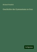 Geschichte des Gymnasiums zu Graz - Richard Peinlich