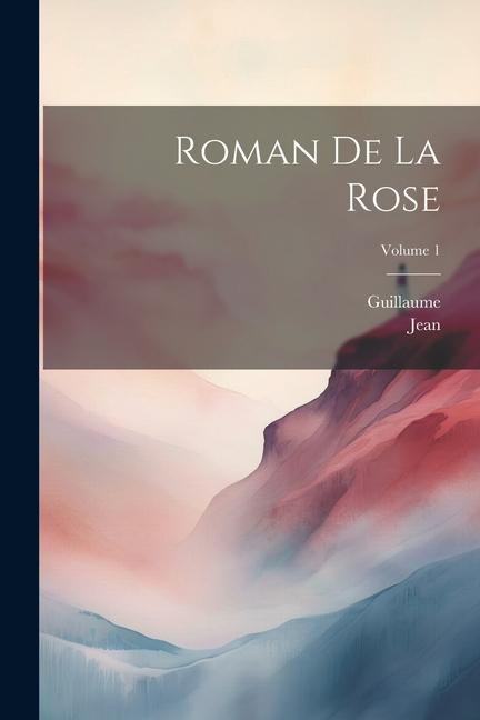 Roman De La Rose; Volume 1 - Guillaume, Jean