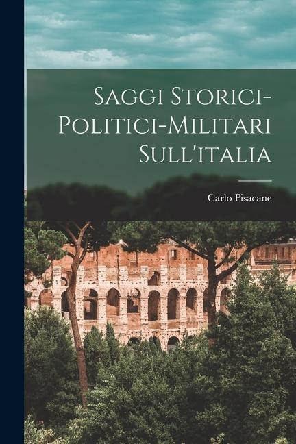 Saggi Storici-Politici-Militari Sull'italia - Carlo Pisacane