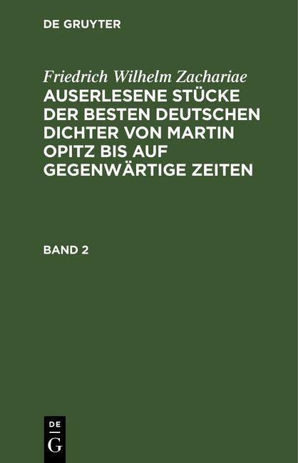 Friedrich Wilhelm Zachariae: Auserlesene Stücke der besten deutschen Dichter von Martin Opitz bis auf gegenwärtige Zeiten. Band 2 - Friedrich Wilhelm Zachariae