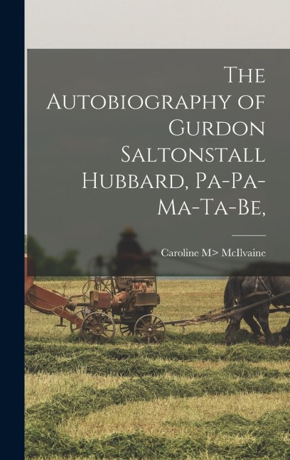 The Autobiography of Gurdon Saltonstall Hubbard, Pa-pa-ma-ta-be, - Caroline M> McIlvaine