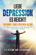 LIEBE DEPRESSION ¿ ES REICHT! THERAPIE-TOOLS FÜR DEN ALLTAG - Dipl. -Psych. Udo Schüppel
