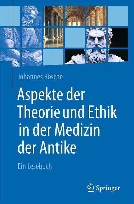 Aspekte der Theorie und Ethik in der Medizin der Antike - Johannes Rösche