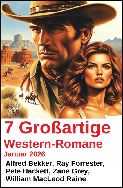 7 Großartige Western-Romane Januar 2026 - Alfred Bekker, Zane Grey, Pete Hackett, William Macleod Raine, Ray Forrester