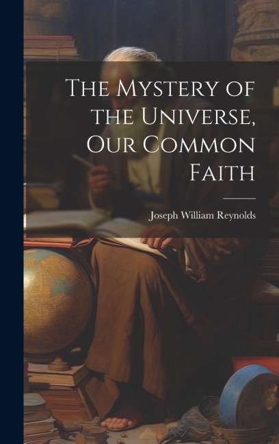The Mystery of the Universe, Our Common Faith - Joseph William Reynolds