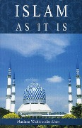 Islam As It Is - Maulana Wahiduddin Khan