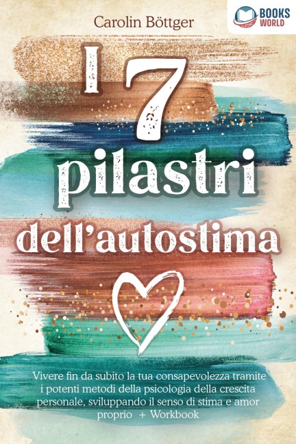 I 7 pilastri dell'autostima: Vivere fin da subito la tua consapevolezza tramite i potenti metodi della psicologia della crescita personale, sviluppando il senso di stima e amor proprio + Workbook - Carolin Böttger