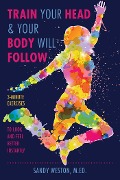 Cover-Bild zum Titel 'Train Your Head & Your Body Will Follow' von 'Sandy Joy Weston'