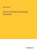 Cover-Bild zum Titel 'Alain de Lille; Études de philosophie scholastique' von 'Albert Dupuis'