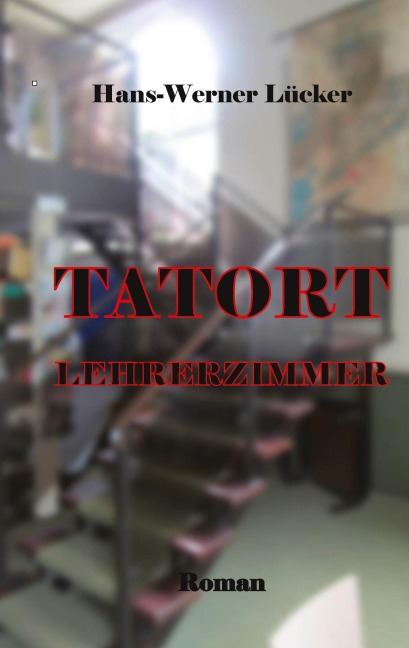 Tatort Lehrerzimmer - Hans-Werner Lücker